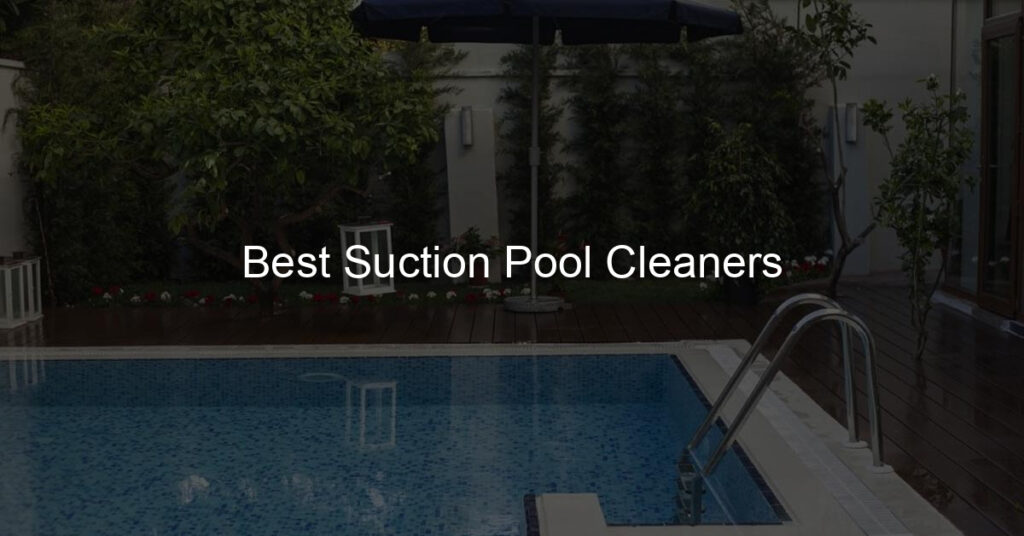Best Suction Pool Cleaners: known for their powerful suction capabilities, efficient cleaning performance, and durability.