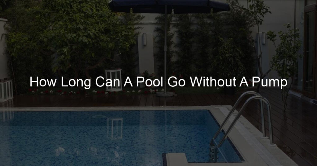 How Long Can A Pool Go Without A Pump? it's best to avoid running a pool without a pump for more than 24 hours