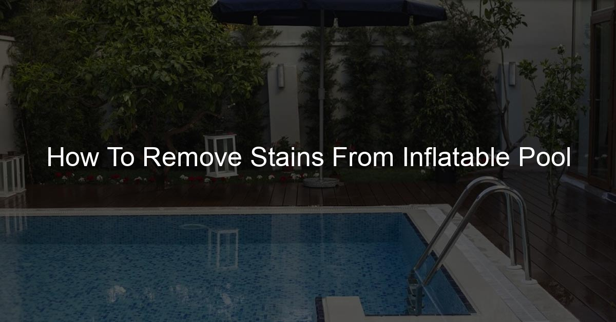 How To Remove Stains From Inflatable Pool - Day In The Pool