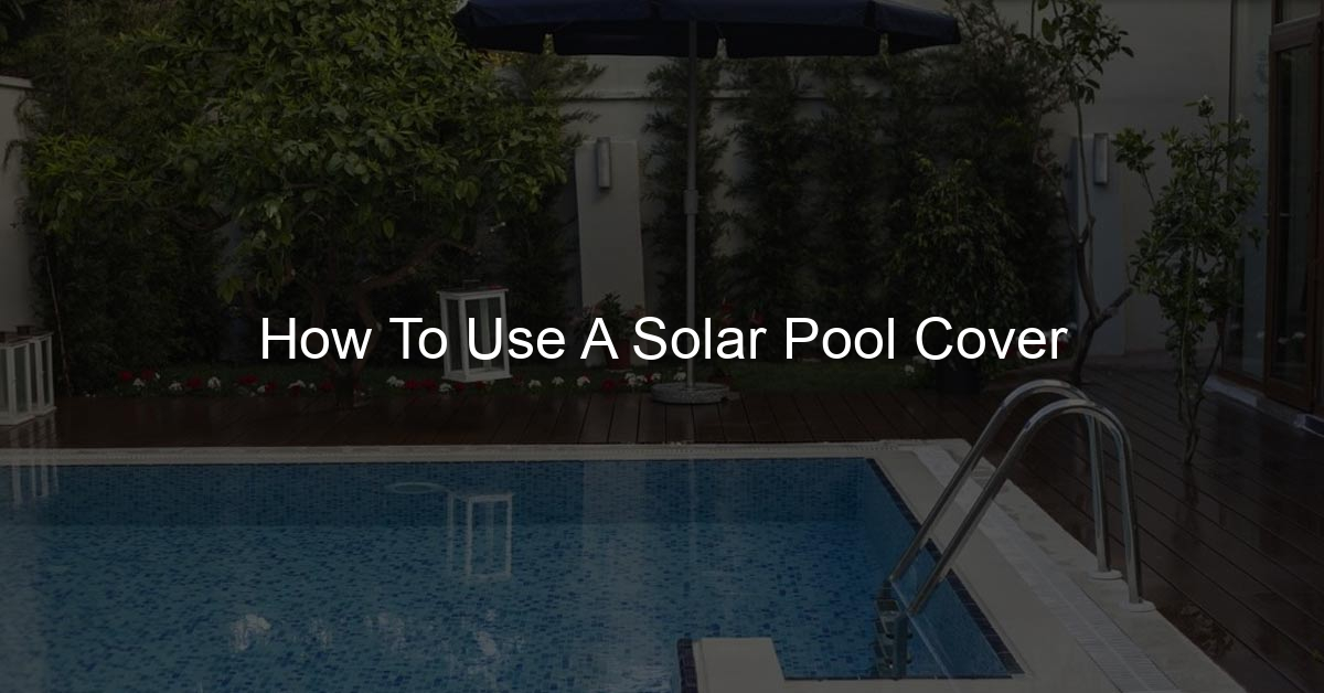 How To Use A Solar Pool Cover - Day In The Pool